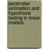 Parameter Estimation And Hypothesis Testing In Linear Models