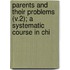 Parents and Their Problems (V.2); A Systematic Course in Chi