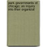 Park Governments of Chicago; An Inquiry Into Their Organizat