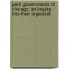 Park Governments of Chicago; An Inquiry Into Their Organizat door Chicago Bureau of Public Efficiency