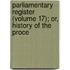 Parliamentary Register (Volume 17); Or, History of the Proce