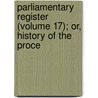 Parliamentary Register (Volume 17); Or, History of the Proce by Great Britain. Commons