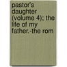Pastor's Daughter (Volume 4); The Life of My Father.-The Rom door August Von Kotzebue