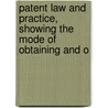 Patent Law and Practice, Showing the Mode of Obtaining and O by Alfred Vincent Newton