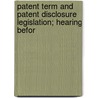 Patent Term and Patent Disclosure Legislation; Hearing Befor by United States Congress Business