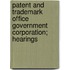 Patent and Trademark Office Government Corporation; Hearings