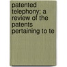 Patented Telephony; A Review of the Patents Pertaining to Te door American Electrical Association