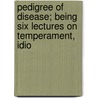 Pedigree of Disease; Being Six Lectures on Temperament, Idio door Sir Jonathan Hutchinson