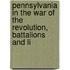 Pennsylvania in the War of the Revolution, Battalions and Li