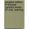 People's Edition of Thomas Carlyle's Works. 37 Vols. Wanting door Thomas Carlyle