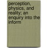 Perception, Physics, and Reality; An Enquiry Into the Inform by C.D. 1887-1971 Broad