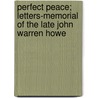 Perfect Peace; Letters-Memorial of the Late John Warren Howe by David Pitcairn
