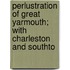 Perlustration of Great Yarmouth; With Charleston and Southto