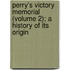 Perry's Victory Memorial (Volume 2); A History of Its Origin