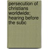 Persecution of Christians Worldwide; Hearing Before the Subc by United States. Congress. Rights