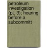 Petroleum Investigation (pt. 3); Hearing Before A Subcommitt by United States Congress Fommerce