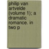 Philip Van Artvelde (Volume 1); A Dramatic Romance. in Two P by Sir Henry Taylor