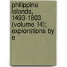 Philippine Islands, 1493-1803 (Volume 14); Explorations by E by Emma Helen Blair