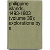 Philippine Islands, 1493-1803 (Volume 39); Explorations by E by James Alexander Robertson