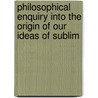 Philosophical Enquiry Into the Origin of Our Ideas of Sublim by Edmund R. Burke