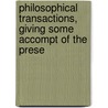 Philosophical Transactions, Giving Some Accompt of the Prese by Royal Society