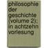 Philosophie Der Geschichte (Volume 2); In Achtzehn Vorlesung