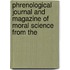 Phrenological Journal and Magazine of Moral Science from the