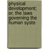 Physical Development; Or, the Laws Governing the Human Syste