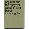 Physical and Metaphysical Works of Lord Bacon; Including the door Sir Francis Bacon