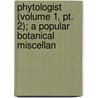 Phytologist (volume 1, Pt. 2); A Popular Botanical Miscellan door George Luxford