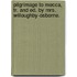 Pilgrimage to Mecca, Tr. and Ed. by Mrs. Willoughby-Osborne.