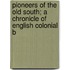 Pioneers of the Old South; A Chronicle of English Colonial B