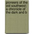 Pioneers of the Old Southwest; A Chronicle of the Dark and B