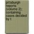 Pittsburgh Reports (Volume 2); Containing Cases Decided by t