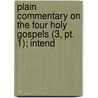 Plain Commentary On The Four Holy Gospels (3, Pt. 1); Intend by John William Burgon