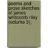 Poems and Prose Sketches of James Whitcomb Riley (Volume 3);