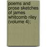 Poems and Prose Sketches of James Whitcomb Riley (Volume 4); by Deceased James Whitcomb Riley