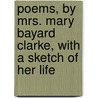 Poems, by Mrs. Mary Bayard Clarke, with a Sketch of Her Life door Mary Bayard Clarke