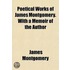 Poetical Works of James Montgomery. with a Memoir of the Aut
