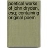 Poetical Works of John Dryden, Esq; Containing Original Poem by John Dryden