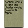 Poetical Works of John and Charles Wesley (Volume 6); Reprin door John Wesley