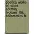 Poetical Works of Robert Southey (Volume 10); Collected by H