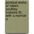 Poetical Works of Robert Southey (Volume 9); With a Memoir o