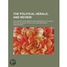 Political Herald, and Review; Or, a Survey of Domestic and F by General Books