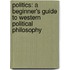 Politics: A Beginner's Guide To Western Political Philosophy