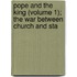 Pope and the King (Volume 1); The War Between Church and Sta