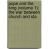 Pope and the King (Volume 1); The War Between Church and Sta by Antonio Carlos Napoleone Gallenga