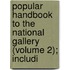Popular Handbook to the National Gallery (Volume 2); Includi