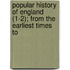 Popular History of England (1-2); From the Earliest Times to