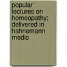 Popular Lectures on Homeopathy; Delivered in Hahnemann Medic door Hahnemann Medical College and Chicago